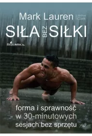 Si�a bez si�ki. Forma i sprawno�� w 30-minutowych sesjach bez sprz�tu