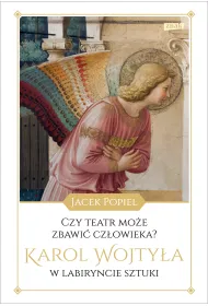 Czy teatr mo�e zbawi� cz�owieka? Karol Wojty�a w labiryncie sztuki