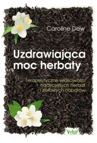 Uzdrawiaj�ca moc herbaty terapeutyczne w�a�ciwo�ci tradycyjnych herbat i zio�owych napar�w