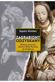 Zagrabiony, odzyskany. Historia powrotu o�tarza Wita Stwosza do Krakowa