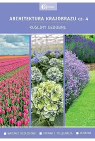 Ro�liny ozdobne. Warunki siedliskowe. Uprawa i piel�gnacja. Ochrona. Architektura krajobrazu. Tom 4