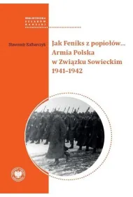 Jak Feniks z popio��w&hellip; Armia Polska w Zwi�zku Sowieckim 1941&ndash;1942