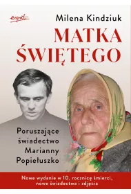 Matka �wi�tego. Poruszaj�ce �wiadectwo Marianny Popie�uszko