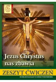 Jezus Chrystus nas zbawia. Zeszyt wicze do religii dla klasy szstej szkoy podstawowej
