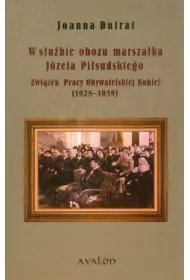 W s�u�bie obozu marsza�ka J�zefa Pi�sudskiego Zwi�zek Pracy Obywatelskiej Kobiet (1928-1939)