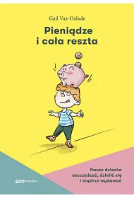 Pieni�dze i ca�a reszta. Naucz dziecko oszcz�dza�, dzieli� si� i m�drze wydawa�