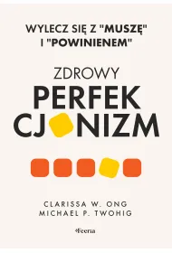 Zdrowy perfekcjonizm. Wylecz si� z "musz�" i "powinienem"