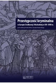 Przest�pczo�� kryminalna w Europie �rodkowej i Wschodniej w XVI-XVIII w.