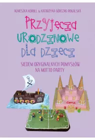 Przyj�cia urodzinowe dla dzieci. Siedem oryginalnych pomys��w na motto party