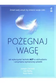 Poegnaj wag. Jak wykorzysta techniki ACT w odchudzaniu i utrzymaniu wymarzonej sylwetki