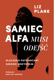 Samiec alfa musi odej. Dlaczego patriarchat szkodzi wszystkim