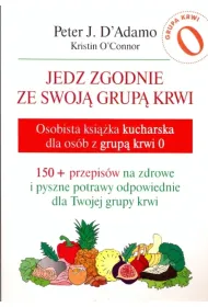Jedz zgodnie ze swoj� grup� krwi. Osobista ksi��ka kucharska dla os�b z grup� krwi 0