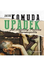 Audiobook Upadek. Jak stracili�my Pierwsz� Rzeczpospolit� mp3