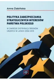 Polityka zabezpieczania strategicznych interes�w pa�stwa polskiego w zakresie dystrybucji �rodk�w unijnych w latach 2004-2019