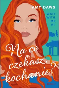 Na co czekasz, kochanie? Wait With Me. Tom 1