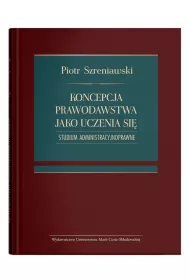 Koncepcja prawodawstwa jako uczenia si�. Studium administracyjnoprawne