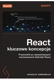 React. Kluczowe koncepcje. Przewodnik po najwa�niejszych mechanizmach biblioteki React