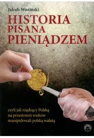 Historia pisana pieni�dzem, czyli jak rz�dz�cy na przestrzeni wiek�w manipulowali polsk� walut�.