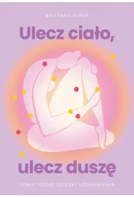 Ulecz cia�o, ulecz dusz�. Somatyczne �cie�ki uzdrawiania