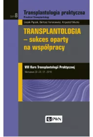 Transplantologia praktyczna. Tom 8. Transplantologia - sukces oparty na wsp�pracy