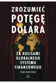 Zrozumie� pot�g� dolara. Za kulisami globalnego systemu finansowego