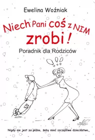 Niech Pani co� z nim zrobi! Poradnik dla rodzic�w
