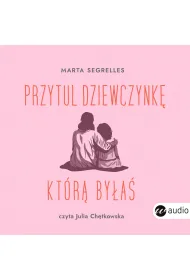 Audiobook Przytul dziewczynk, ktr bya. Wylecz swoje rany z przeszoci i zaopiekuj si sob mp3
