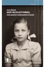 Nigdy nie bya ydwk. Sze opowieci o dziewczynkach w ukryciu