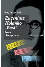 Eugeniusz Kolanko &bdquo;BARD&rdquo;. Poeta i Konspirator