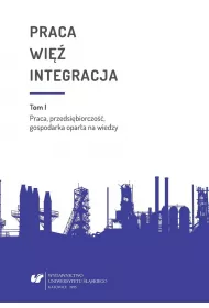 Praca, przedsi�biorczo��, gospodarka oparta na wiedzy. Praca wi� integracja. Tom 1