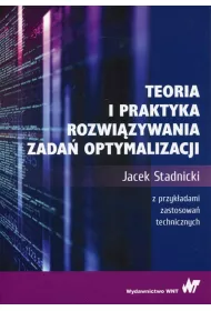 Teoria i praktyka rozwi�zywania zada� optymalizacji. Z przyk�adami zastosowa� technicznych