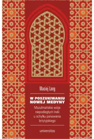 W poszukiwaniu Nowej Medyny. Muzu�ma�skie wizje niepodleg�ych Indii u schy�ku panowania brytyjskiego