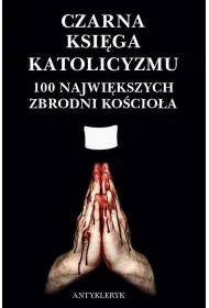 Czarna Ksi�ga Katolicyzmu. 100 najwi�kszych...