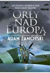 Ory nad Europ. Losy polskich lotnikw w czasie drugiej wojny wiatowej