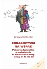 Eurazjatyzm na wspak Polscy tradycjonali�ci przegl�daj� si� w zwierciadle Eurazji i udaj�, �e to nie oni