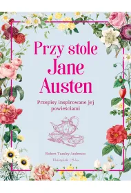 Przy stole Jane Austen. Przepisy inspirowane jej powie�ciami