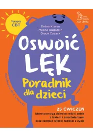 Oswoi� l�k. Poradnik dla dzieci. 25 �wicze�, kt�re pomog� dziecku radzi� sobie z l�kiem i zmartwienia oraz czerpa� wi�cej rado�ci z �ycia