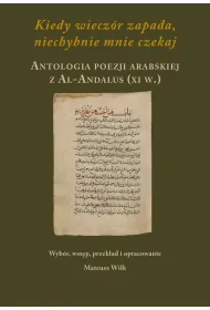 Kiedy wiecz�r zapada, niechybnie mnie czekaj. Antologia poezji arabskiej z Al-Andalus (XI w.)