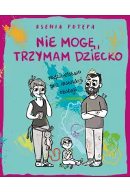 Nie mog�, trzymam dziecko. Rodzicielstwo bez instrukcji obs�ugi