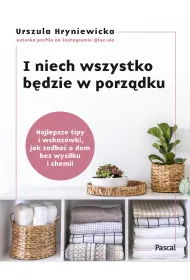 I niech wszystko b�dzie w porz�dku. Najlepsze tipy i wskaz�wki, jak zadba� o dom bez wysi�ku i chemii