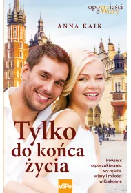 Tylko do ko�ca �ycia Powie�� o poszukiwaniu szcz�cia wiary i mi�o�ci w Krakowie