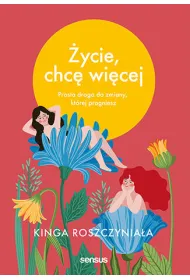 �ycie, chc� wi�cej. Prosta droga do zmiany, kt�rej pragniesz