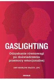 Gaslighting. Odzyskanie r�wnowagi po do�wiadczeniu przemocy emocjonalnej