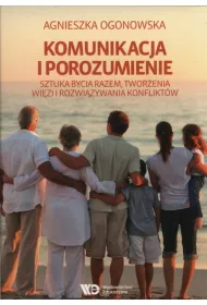 Komunikacja i porozumienie. Sztuka bycia razem, tworzenia wi�zi i rozwi�zywania konflikt�w