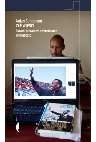 Z�e wie�ci. Ostatni niezale�ni dziennikarze w Rwandzie