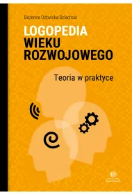 Logopedia wieku rozwojowego. Teoria w praktyce