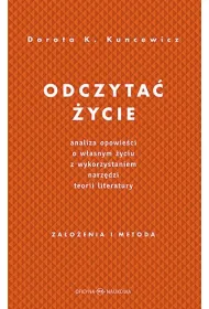 Odczyta� �ycie. Analiza opowie�ci o w�asnym �yciu z wykorzystaniem narz�dzi teorii literatury
