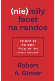 (Nie)mi�y facet na randce. Poradnik dla m�czyzn. Wszystkie inne mo�esz wyrzuci�