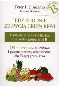 Jedz zgodnie ze swoj� grup� krwi. Osobista ksi��ka kucharska dla os�b z grup� krwi B