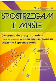 Spostrzegam i my�l�. �wiczenia do pracy z uczniem szko�y podstawowej o obni�onej sprawno�ci widzenia i spostrzegania